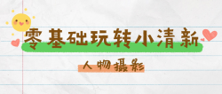 零基础玩转小清新人物摄影「活动线报」