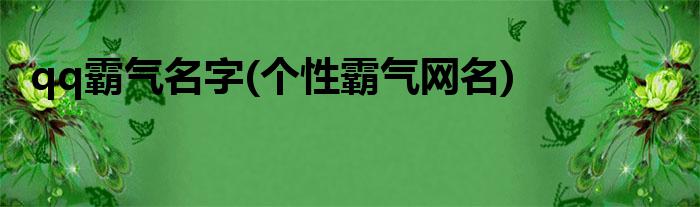 qq霸气名字(个性霸气网名)