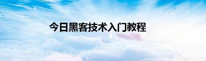 今日黑客技术入门教程